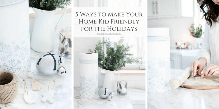 5 ways to make your home kid-friendly for the holidays so that you all have a wonderful time making memories without worry!